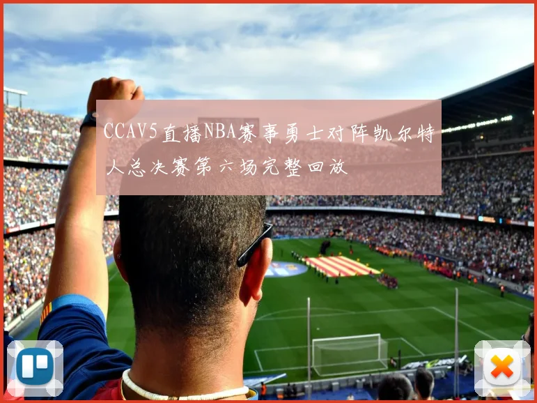 CCAV5直播NBA赛事勇士对阵凯尔特人总决赛第六场完整回放