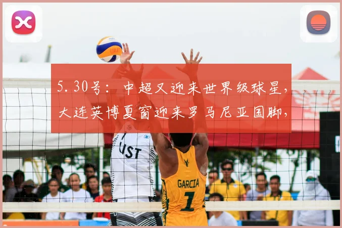 5.30号：中超又迎来世界级球星，大连英博夏窗迎来罗马尼亚国脚，他们想夺冠么？_特纳塞_联赛_中场