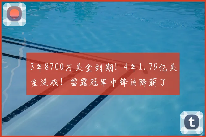 3年8700万美金到期！4年1.79亿美金没戏！雷霆冠军中锋该降薪了