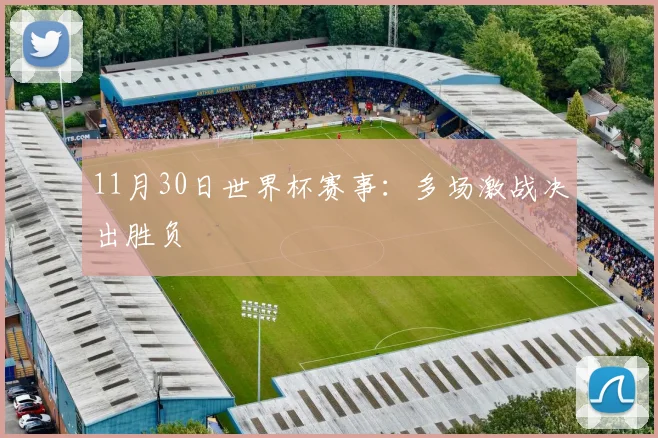 11月30日世界杯赛事:多场激战决出胜负