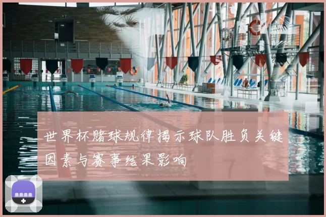 世界杯赌球规律揭示球队胜负关键因素与赛事结果影响