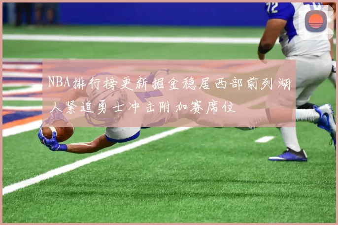 NBA排行榜更新掘金稳居西部前列湖人紧追勇士冲击附加赛席位