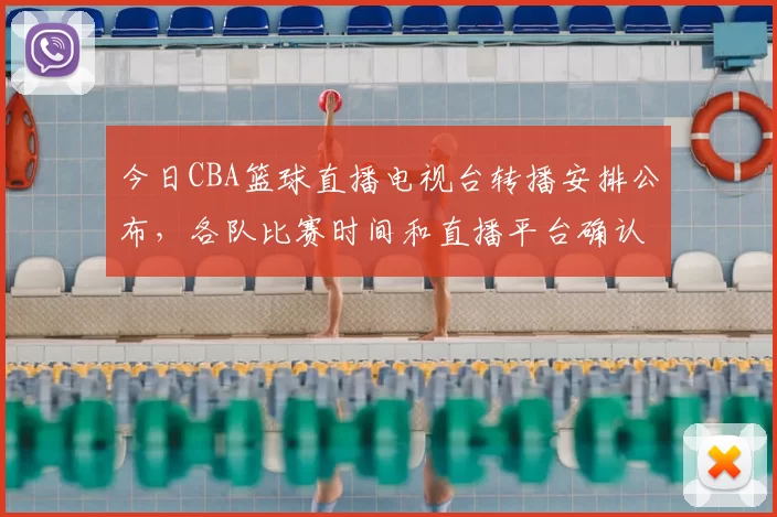 今日CBA篮球直播电视台转播安排公布，各队比赛时间和直播平台确认