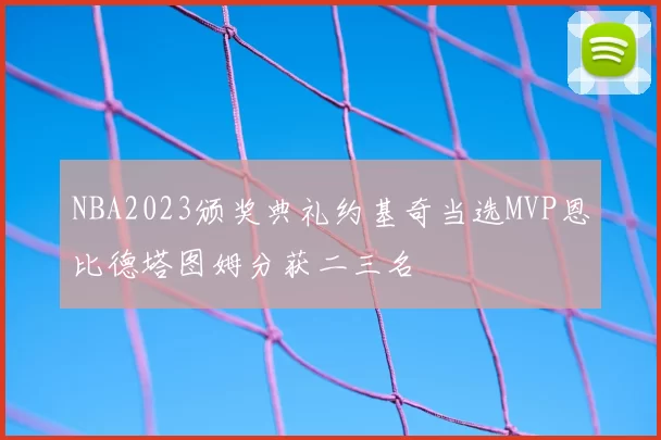 NBA2023颁奖典礼约基奇当选MVP恩比德塔图姆分获二三名