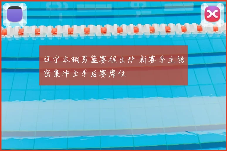 辽宁本钢男篮赛程出炉 新赛季主场密集冲击季后赛席位